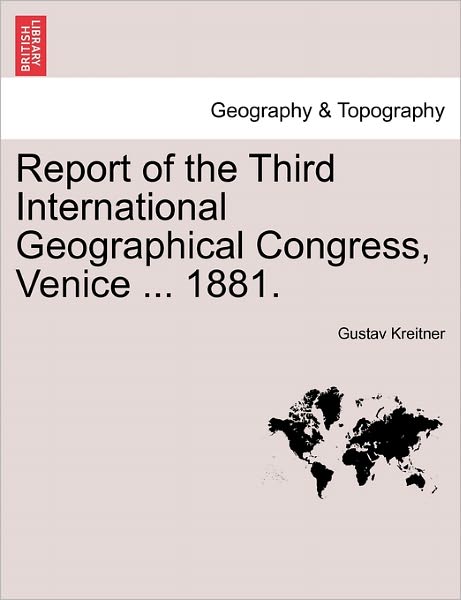Cover for Gustav Kreitner · Report of the Third International Geographical Congress, Venice ... 1881. (Paperback Book) (2011)