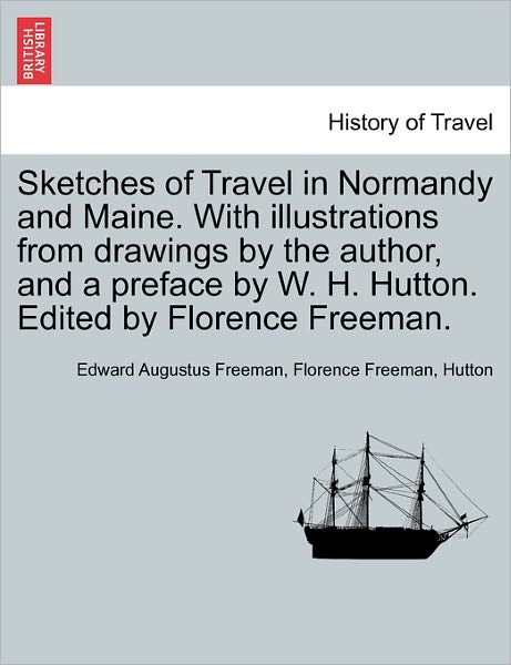 Cover for Edward Augustus Freeman · Sketches of Travel in Normandy and Maine. with Illustrations from Drawings by the Author, and a Preface by W. H. Hutton. Edited by Florence Freeman. (Pocketbok) (2011)