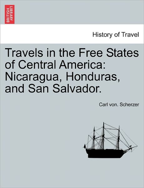 Cover for Carl Von Scherzer · Travels in the Free States of Central America: Nicaragua, Honduras, and San Salvador. (Paperback Book) (2011)