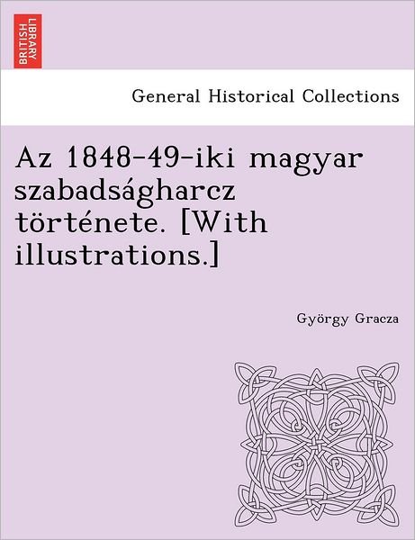 Cover for Gy Rgy Gracza · Az 1848-49-iki Magyar Szabads Gharcz T Rt Nete. [with Illustrations.] (Paperback Book) (2012)