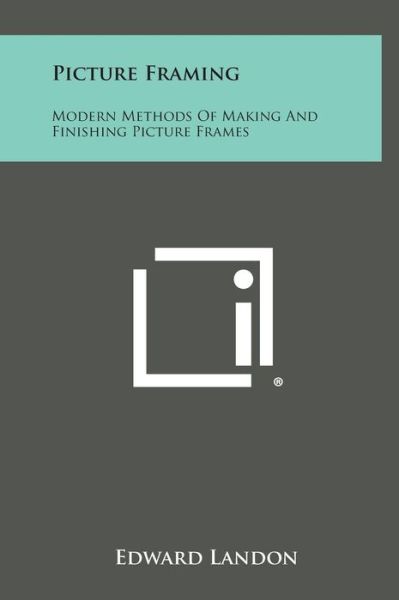 Cover for Edward Landon · Picture Framing: Modern Methods of Making and Finishing Picture Frames (Inbunden Bok) (2013)