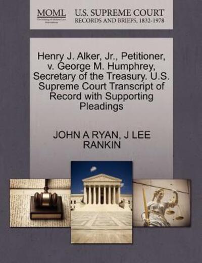 Cover for John a Ryan · Henry J. Alker, Jr., Petitioner, V. George M. Humphrey, Secretary of the Treasury. U.s. Supreme Court Transcript of Record with Supporting Pleadings (Paperback Book) (2011)