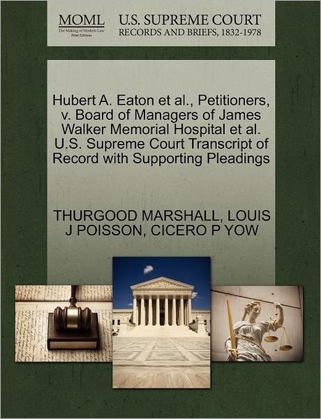 Hubert A. Eaton et Al., Petitioners, V. Board of Managers of James Walker Memorial Hospital et Al. U.s. Supreme Court Transcript of Record with Suppor - Thurgood Marshall - Books - Gale Ecco, U.S. Supreme Court Records - 9781270443742 - October 28, 2011