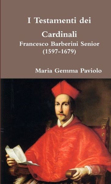 I Testamenti Dei Cardinali - Francesco Barberini Senior (1597-1679) - Maria Gemma Paviolo - Böcker - Lulu.com - 9781291332742 - 22 februari 2013