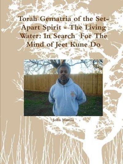 Cover for John Martin · Torah Gematria of the Set-Apart Spirit - The Living Water : In Search For The Mind of Jeet Kune Do (Paperback Book) (2015)