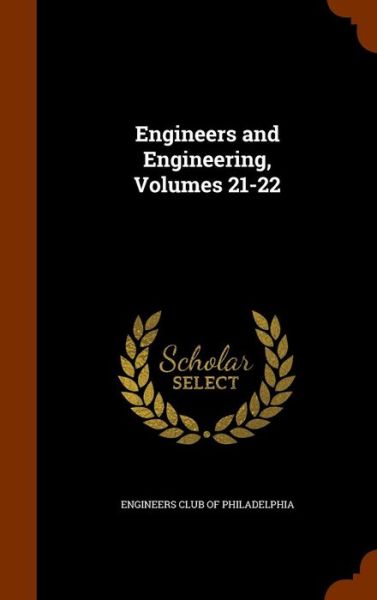 Cover for Engineers Club of Philadelphia · Engineers and Engineering, Volumes 21-22 (Hardcover Book) (2015)