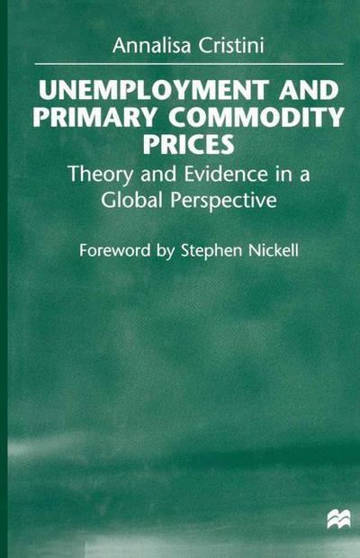 Cover for Annalisa Cristini · Unemployment and Primary Commodity Prices: Theory and Evidence in a Global Perspective (Paperback Book) [1st ed. 1999 edition] (1999)