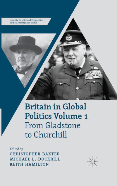 Britain in Global Politics Volume 1: From Gladstone to Churchill - Security, Conflict and Cooperation in the Contemporary World (Paperback Book) [1st ed. 2013 edition] (2013)