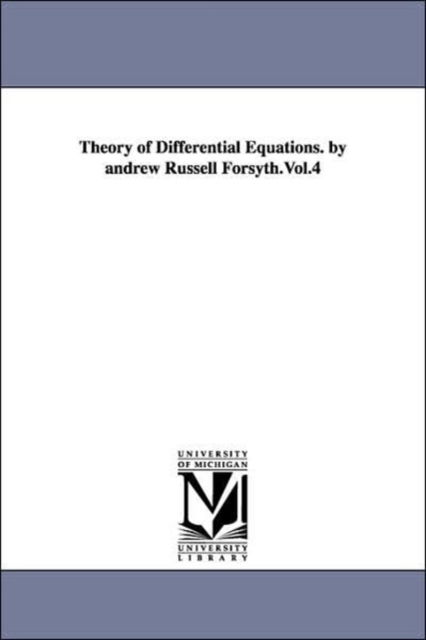 Theory of Differential Equations. by Andrew Russell Forsyth.vol.4 - Michigan Historical Reprint Series - Books - Scholarly Publishing Office, University  - 9781418184742 - September 13, 2006