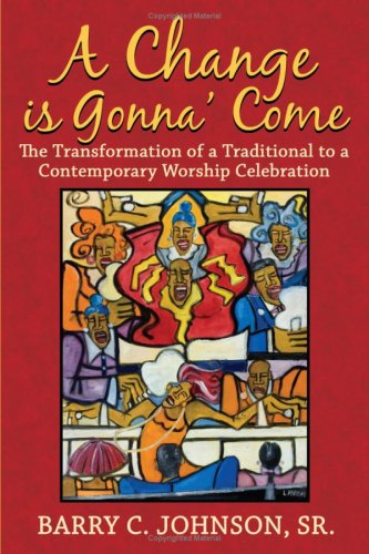 A Change is Gonna' Come: the Transformation of a Traditional to a Contemporary Worship Celebration - Barry Johnson - Books - AuthorHouse - 9781425944742 - April 6, 2008