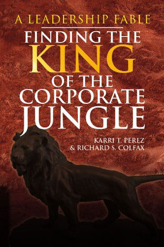 Cover for Karri T. Perez · Finding the King of the Corporate Jungle: a Leadership Fable (Paperback Book) (2008)