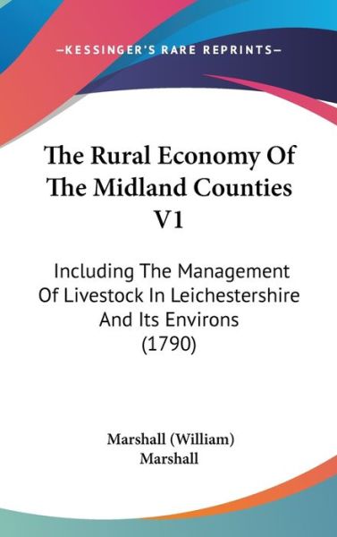 Cover for William Marshall · The Rural Economy of the Midland Counties V1: Including the Management of Livestock in Leichestershire and Its Environs (1790) (Hardcover Book) (2008)