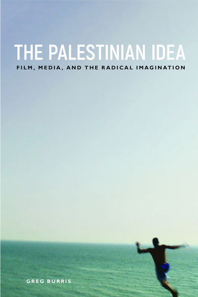 The Palestinian Idea: Film, Media, and the Radical Imagination - Insubordinate Spaces - Greg Burris - Books - Temple University Press,U.S. - 9781439916742 - March 18, 2019