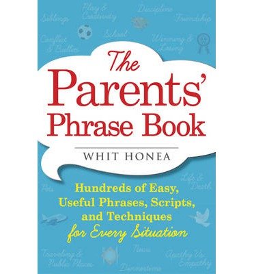 Cover for Whit Honea · The Parents' Phrase Book: Hundreds of Easy, Useful Phrases, Scripts, and Techniques for Every Situation (Paperback Book) (2014)