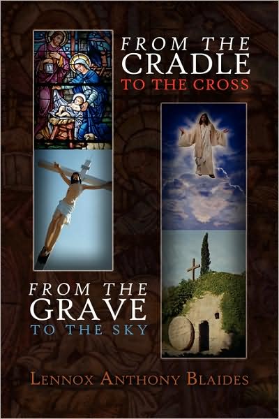 Cover for Lennox Anthony Blaides · From the Cradle to the Cross: from the Grave to the Sky (Paperback Book) (2009)