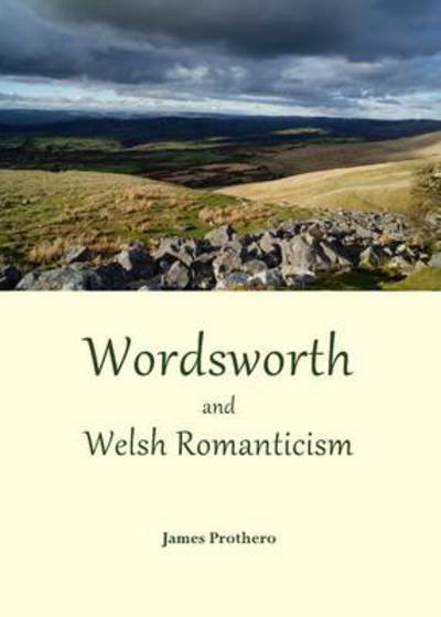 Cover for James Prothero · Wordsworth and Welsh Romanticism (Hardcover Book) [Unabridged edition] (2013)