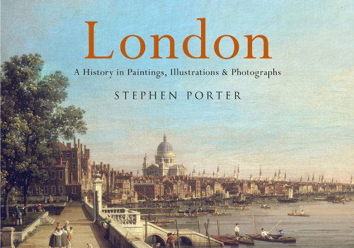 Cover for Stephen Porter · London A History in Paintings &amp; Illustrations (Hardcover Book) (2014)