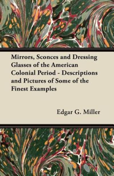 Cover for Miller, Edgar G, Jr. · Mirrors, Sconces and Dressing Glasses of the American Colonial Period - Descriptions and Pictures of Some of the Finest Examples (Paperback Book) (2012)