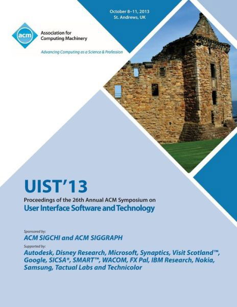 Uist 13 Proceedings of the 26th Annual ACM Symposium on User Interface Software and Technology - Uist 13 Conference Committee - Books - ACM - 9781450326742 - December 23, 2013