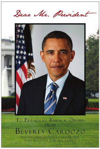 Cover for Beverly Cardozo · Dear Mr. President: His Uncertainty of Leadership and His Love for His Family (Paperback Book) (2010)