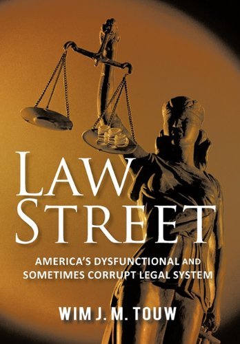 Cover for Wim J. M. Touw · Law Street: America's Dysfunctional and Sometimes Corrupt Legal System (Hardcover Book) (2011)