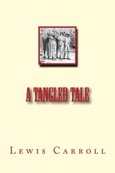 A Tangled Tale - Lewis Carroll - Kirjat - Createspace - 9781466464742 - maanantai 24. lokakuuta 2011