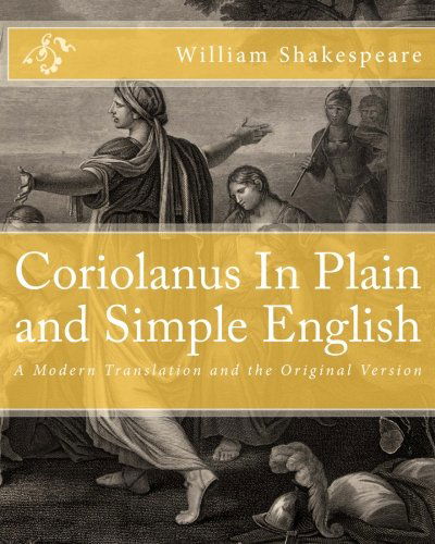 Coriolanus in Plain and Simple English: a Modern Translation and the Original Version - Bookcaps - Livros - CreateSpace Independent Publishing Platf - 9781475051742 - 16 de março de 2012