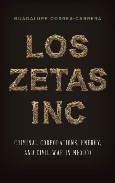 Cover for Guadalupe Correa-Cabrera · Los Zetas Inc.: Criminal Corporations, Energy, and Civil War in Mexico (Hardcover bog) (2017)