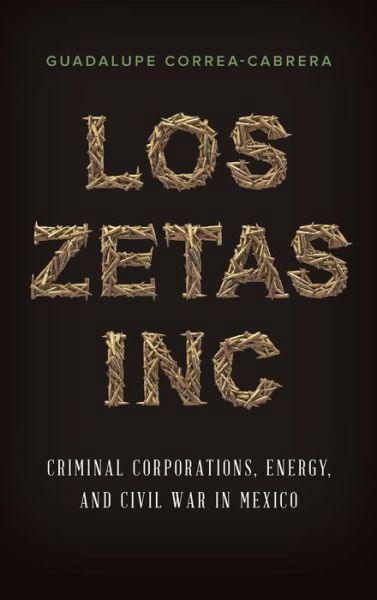 Cover for Guadalupe Correa-Cabrera · Los Zetas Inc.: Criminal Corporations, Energy, and Civil War in Mexico (Hardcover Book) (2017)