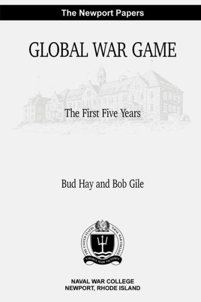 Cover for Bud Hay · Global War Game: the First Five Years: Naval War College Newport Papers 4 (Paperback Book) (2012)