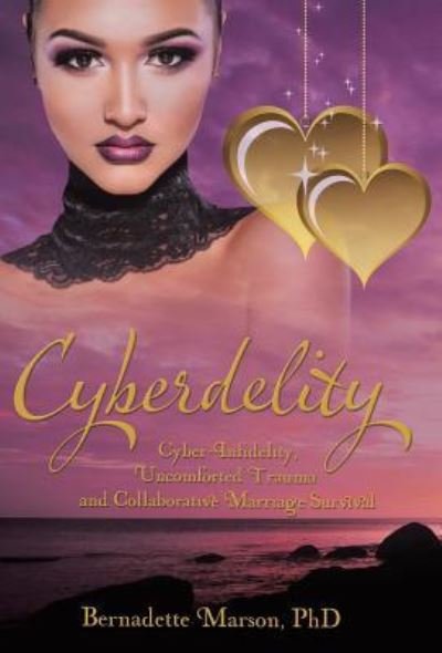 Cover for Phd Bernadette Marson · Cyberdelity: Cyber-infidelity, Uncomforted Trauma and Collaborative Marriage Survival (Hardcover bog) (2015)