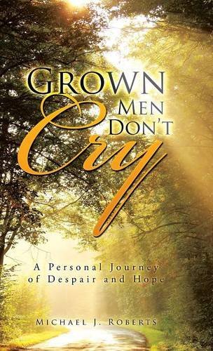 Cover for Michael J. Roberts · Grown men Don't Cry: a Personal Journey of Despair and Hope (Hardcover bog) (2013)