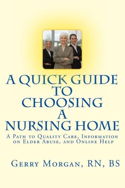 Cover for Bs Geraldine Morgan Rn · A Quick Guide to Choosing a Nursing Home: a Path to Finding the Best Care to Meet Your Needs (Paperback Book) (2013)