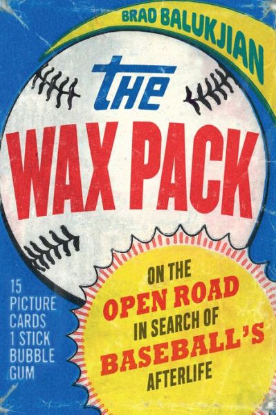 Cover for Brad Balukjian · The Wax Pack: On the Open Road in Search of Baseball's Afterlife (Hardcover Book) (2020)