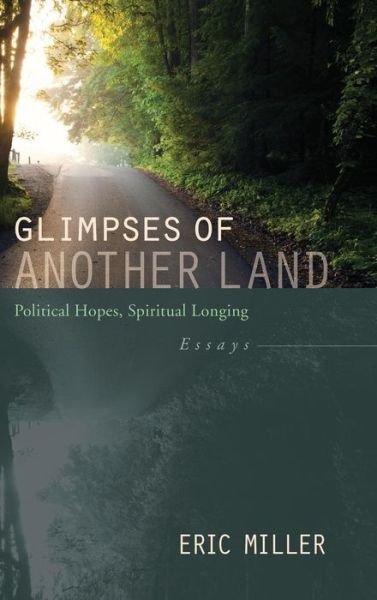 Cover for Eric Miller · Glimpses of Another Land : Political Hopes, Spiritual Longing (Bok) (2012)
