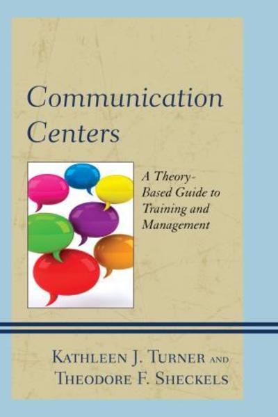 Communication Centers: A Theory-Based Guide to Training and Management - Kathleen J. Turner - Books - Bloomsbury Publishing Plc - 9781498508742 - April 11, 2019