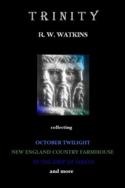 Cover for R W Watkins · Trinity: Collecting October Twilight, New England Country Farmhouse, in the Grip of Sirens and More (Paperback Book) (2014)