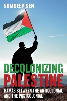 Cover for Somdeep Sen · Decolonizing Palestine: Hamas between the Anticolonial and the Postcolonial (Paperback Book) (2020)