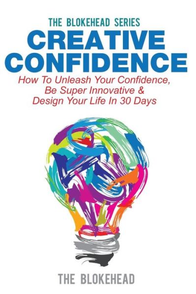 Cover for The Blokehead · Creative Confidence: How to Unleash Your Confidence, Be Super Innovative &amp; Design Your Life in 30 Days (Taschenbuch) (2014)