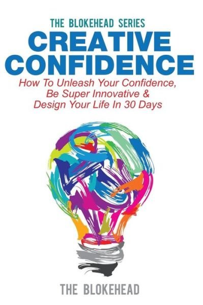 Cover for The Blokehead · Creative Confidence: How to Unleash Your Confidence, Be Super Innovative &amp; Design Your Life in 30 Days (Paperback Bog) (2014)