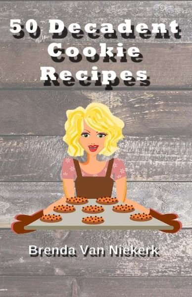 50 Decadent Cookie Recipes - Brenda Van Niekerk - Bøger - Createspace - 9781508993742 - March 23, 2015
