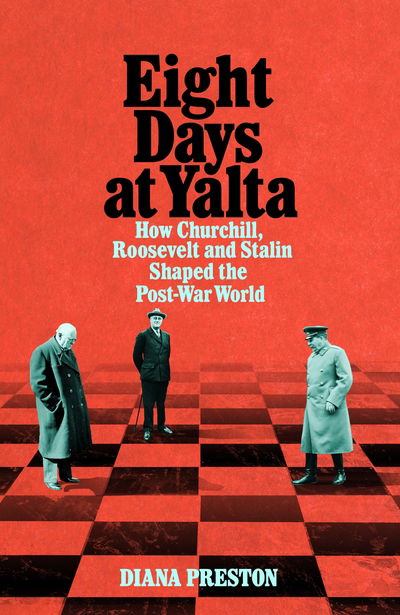 Cover for Diana Preston · Eight Days at Yalta: How Churchill, Roosevelt and Stalin Shaped the Post-War World (Hardcover Book) (2019)