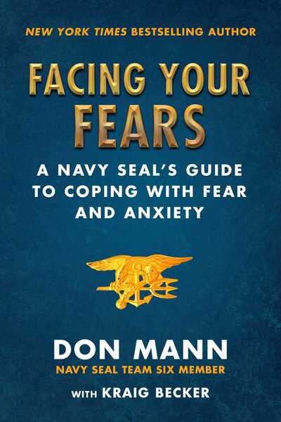 Cover for Don Mann · Facing Your Fears: A Navy SEAL's Guide to Coping With Fear and Anxiety (Hardcover Book) (2020)