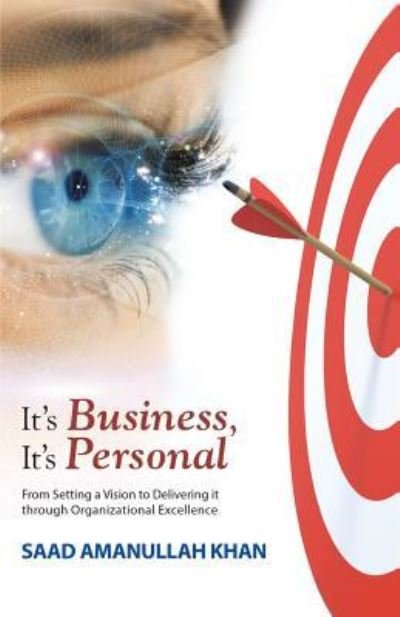 Cover for Saad Amanullah Khan · It's Business, It's Personal: From Setting a Vision to Delivering it Through Organizational Excellence (Pocketbok) (2015)