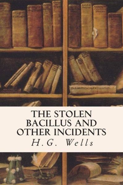 Cover for H G Wells · The Stolen Bacillus and Other Incidents (Pocketbok) (2015)