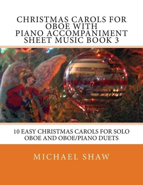 Cover for Michael Shaw · Christmas Carols for Oboe with Piano Accompaniment Sheet Music Book 3: 10 Easy Christmas Carols for Solo Oboe and Oboe / Piano Duets (Taschenbuch) (2015)