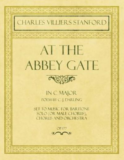 Cover for Charles Villiers Stanford · At the Abbey Gate - In C Major - Poem by C. J. Darling - Set to Music for Baritone Solo (or Male Chorus), Chorus and Orchestra - Op.177 (Paperback Book) (2018)