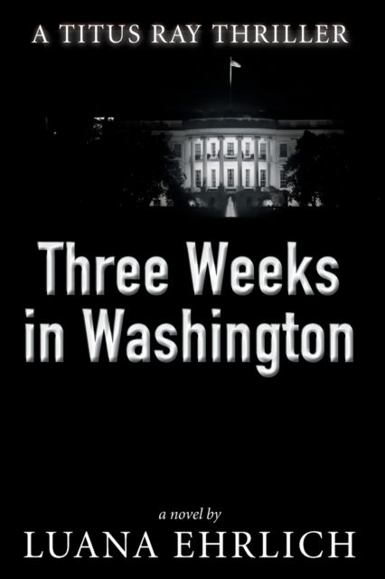 Cover for Luana Ehrlich · Three Weeks in Washington: A Titus Ray Thriller - Titus Ray Thrillers (Paperback Bog) (2016)