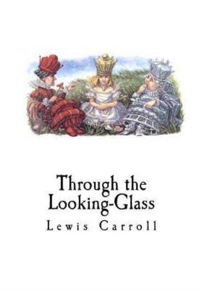 Through the Looking-Glass - Lewis Carroll - Bøger - Createspace Independent Publishing Platf - 9781534969742 - 29. juni 2016