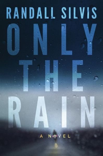 Cover for Randall Silvis · Only the Rain: A Novel (Pocketbok) (2018)